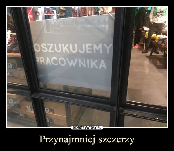 
    Przynajmniej szczerzy