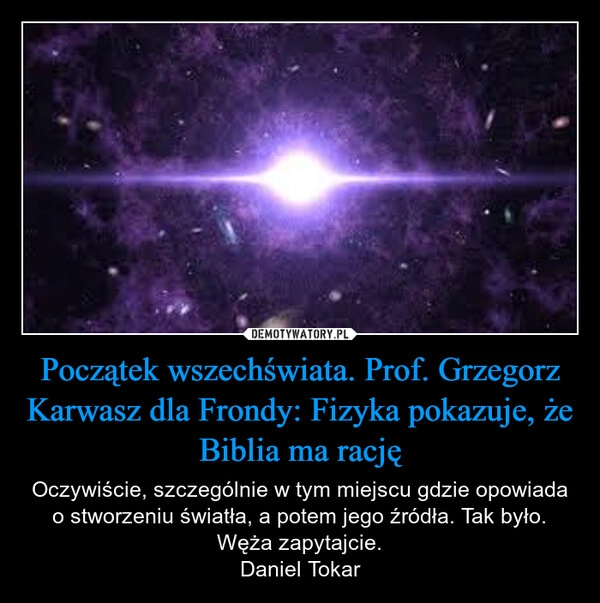 
    Początek wszechświata. Prof. Grzegorz Karwasz dla Frondy: Fizyka pokazuje, że Biblia ma rację