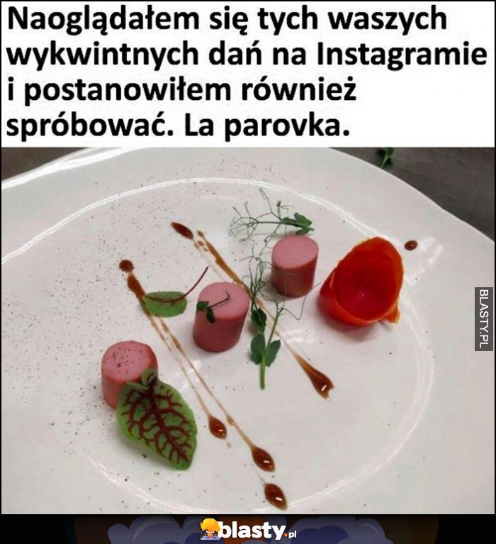 
    Naoglądałem się wykwintnych dań na instagramie i postanowiłem również spróbować la paróvka