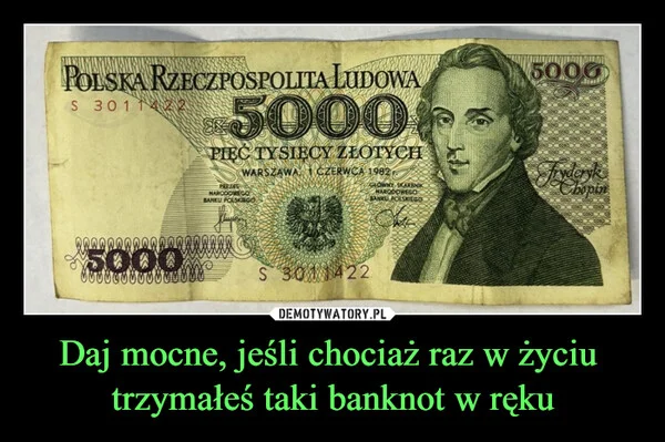 Daj mocne, jeśli chociaż raz w życiu trzymałeś taki banknot w ręku