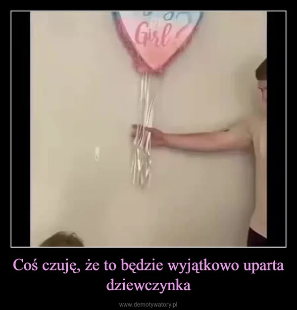 
    Coś czuję, że to będzie wyjątkowo uparta dziewczynka