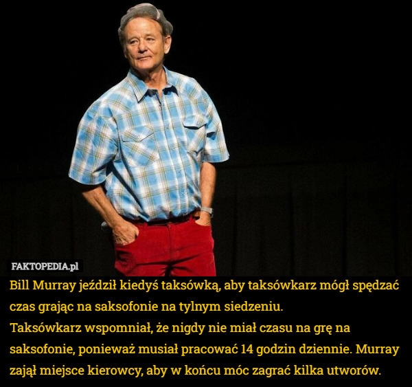 
    Bill Murray jeździł kiedyś taksówką, aby taksówkarz mógł spędzać czas grając