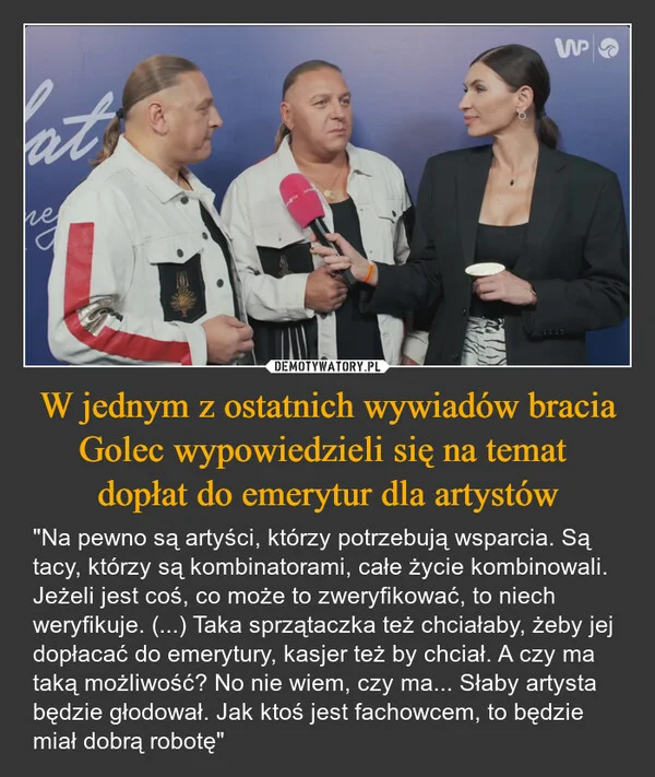 
    W jednym z ostatnich wywiadów bracia Golec wypowiedzieli się na temat dopłat do emerytur dla artystów