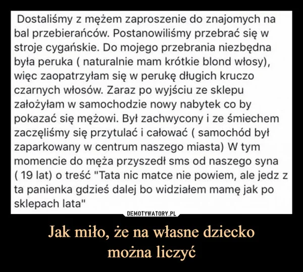 
    Jak miło, że na własne dziecko można liczyć