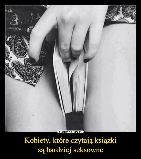 
    Kobiety, które czytają książki są bardziej seksowne