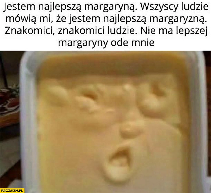 Trump jestem najlepsza margaryna nie ma lepszej margaryny ode mnie