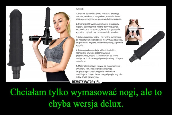 
    Chciałam tylko wymasować nogi, ale to chyba wersja delux.