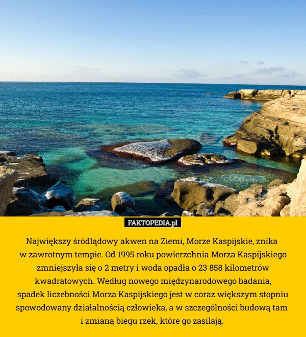 
    Największy śródlądowy akwen na Ziemi, Morze Kaspijskie, znika 
w zawrotnym