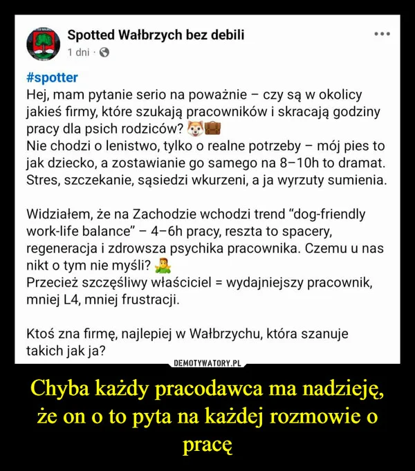 
    Chyba każdy pracodawca ma nadzieję, że on o to pyta na każdej rozmowie o pracę