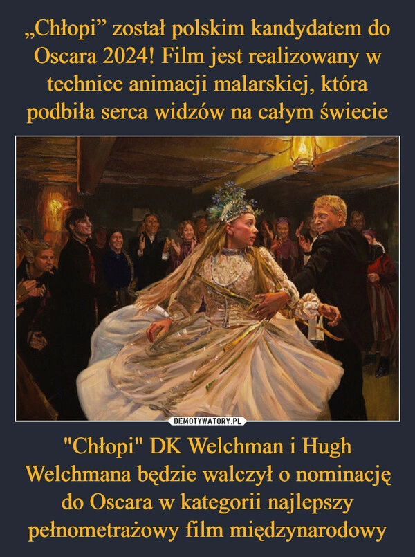 
    „Chłopi” został polskim kandydatem do Oscara 2024! Film jest realizowany w technice animacji malarskiej, która podbiła serca widzów na całym świecie "Chłopi" DK Welchman i Hugh Welchmana będzie walczył o nominację do Oscara w kategorii najlepszy pełnometrażowy film międzynarodowy