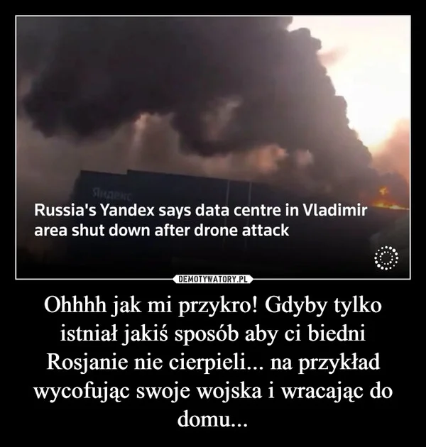 Ohhhh jak mi przykro! Gdyby tylko istniał jakiś sposób aby ci biedni Rosjanie nie cierpieli... na przykład wycofując swoje wojska i wracając do domu...
