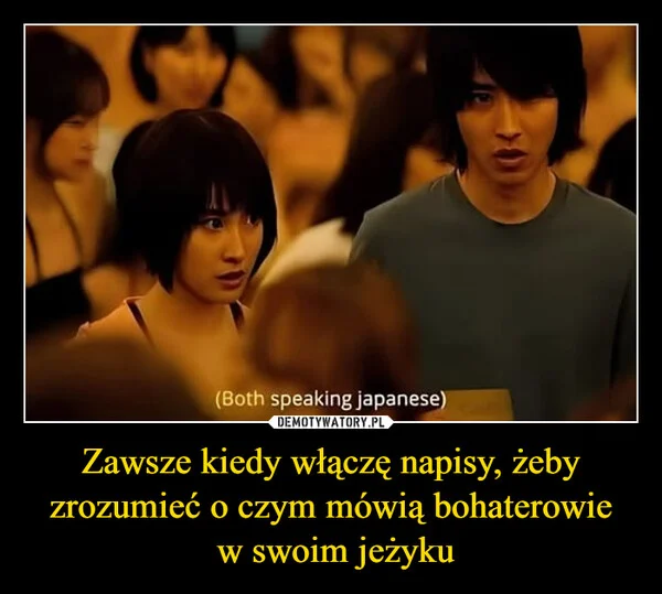 Zawsze kiedy włączę napisy, żeby zrozumieć o czym mówią bohaterowie w swoim jeżyku