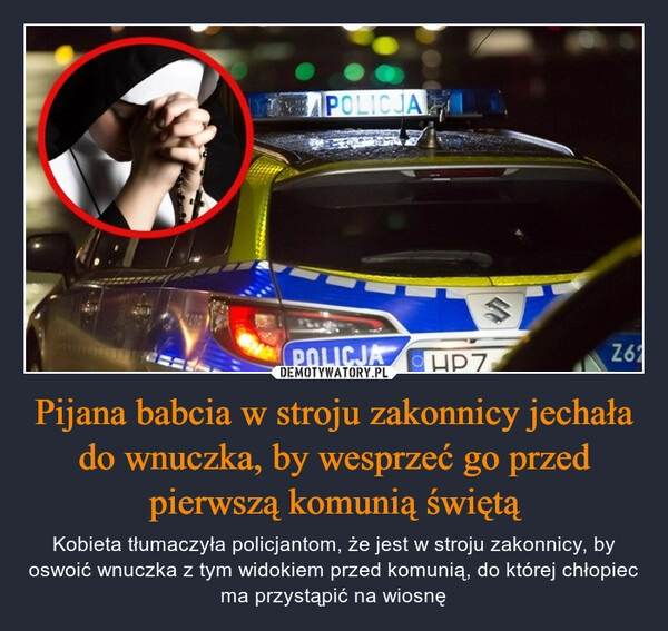 
    Pijana babcia w stroju zakonnicy jechała do wnuczka, by wesprzeć go przed pierwszą komunią świętą