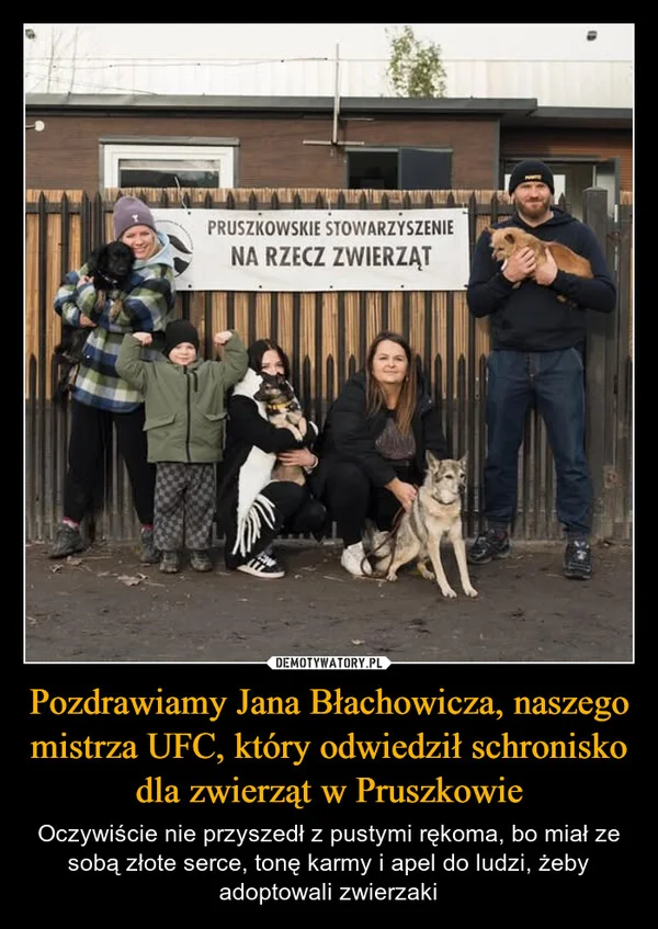 
    Pozdrawiamy Jana Błachowicza, naszego mistrza UFC, który odwiedził schronisko dla zwierząt w Pruszkowie