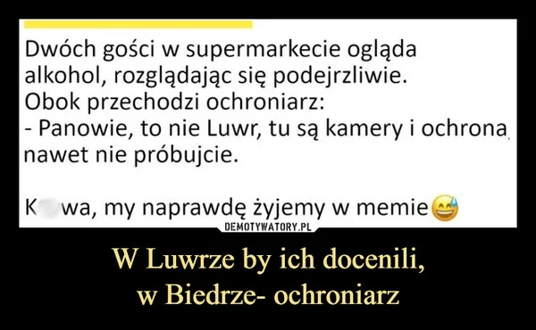 
    W Luwrze by ich docenili, w Biedrze- ochroniarz
