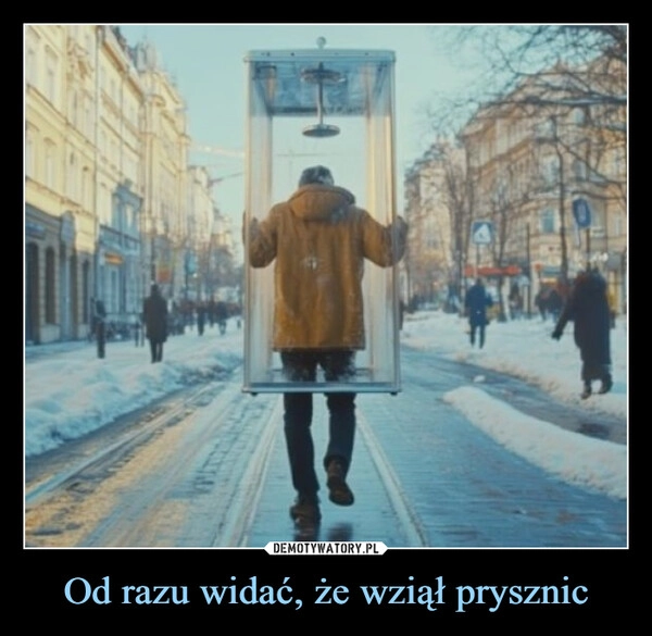 
    Od razu widać, że wziął prysznic