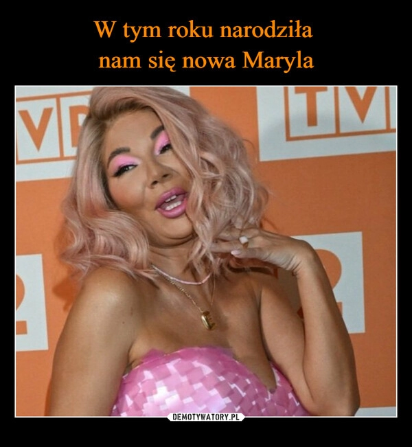 
    W tym roku narodziła 
nam się nowa Maryla