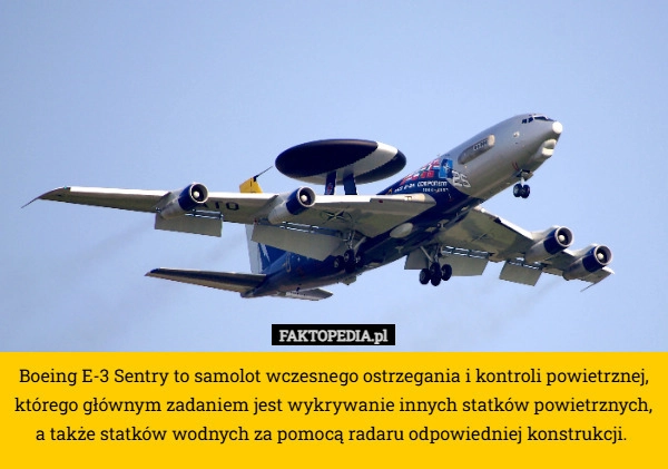 
    Boeing E-3 Sentry to samolot wczesnego ostrzegania i kontroli powietrznej,