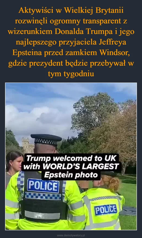 
    Aktywiści w Wielkiej Brytanii rozwinęli ogromny transparent z wizerunkiem Donalda Trumpa i jego najlepszego przyjaciela Jeffreya Epsteina przed zamkiem Windsor, gdzie prezydent będzie przebywał w tym tygodniu