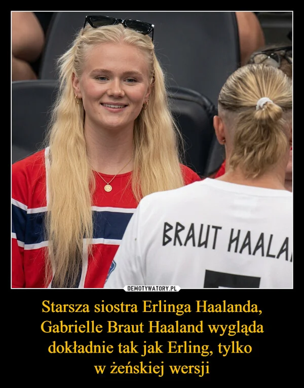 Starsza siostra Erlinga Haalanda, Gabrielle Braut Haaland wygląda dokładnie tak jak Erling, tylko w żeńskiej wersji