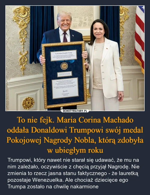 
    To nie fejk. Maria Corina Machado oddała Donaldowi Trumpowi swój medal Pokojowej Nagrody Nobla, którą zdobyła w ubiegłym roku