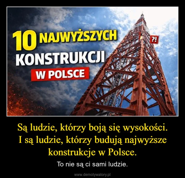 
    Są ludzie, którzy boją się wysokości. I są ludzie, którzy budują najwyższe konstrukcje w Polsce.