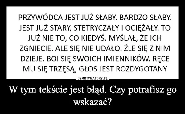 
    W tym tekście jest błąd. Czy potrafisz go wskazać?