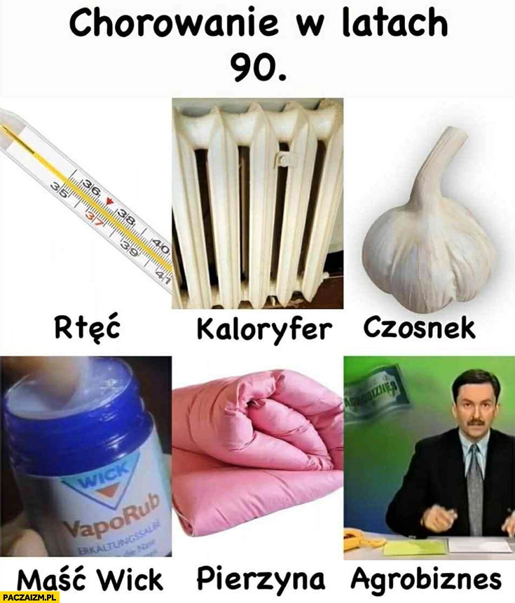 
    Chorowanie w latach 90: rtęć, kaloryfer, czosnek, maść Wick, pierzyna, agrobiznes