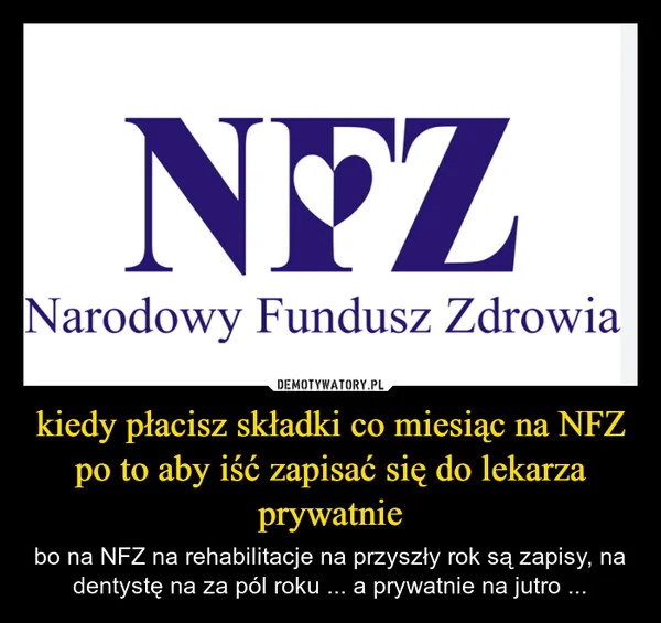 
    kiedy płacisz składki co miesiąc na NFZ po to aby iść zapisać się do lekarza prywatnie