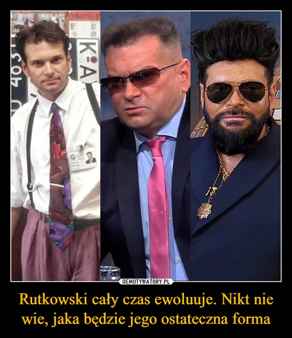 
    Rutkowski cały czas ewoluuje. Nikt nie wie, jaka będzie jego ostateczna forma