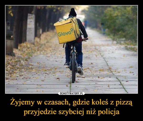 Żyjemy w czasach, gdzie koleś z pizzą przyjedzie szybciej niż policja