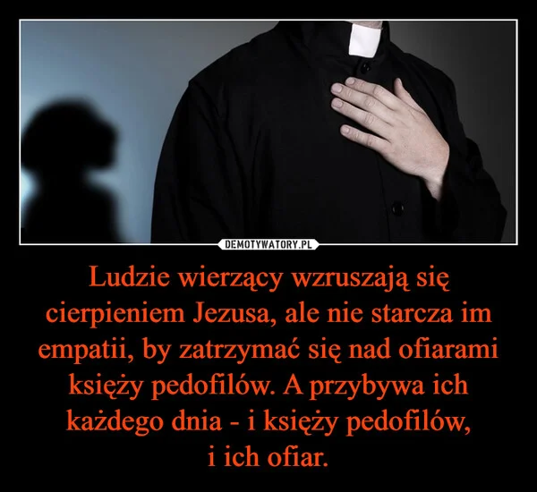 
    Ludzie wierzący wzruszają się cierpieniem Jezusa, ale nie starcza im empatii, by zatrzymać się nad ofiarami księży pedofilów. A przybywa ich każdego dnia - i księży pedofilów, i ich ofiar.