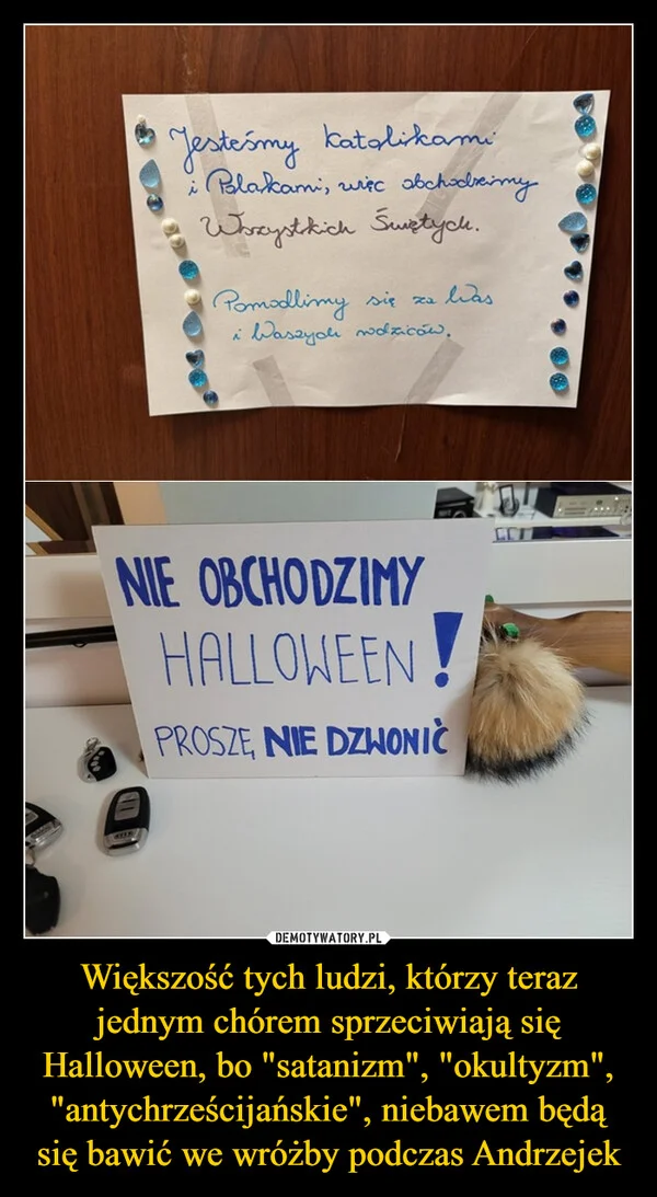
    Większość tych ludzi, którzy teraz jednym chórem sprzeciwiają się Halloween, bo 