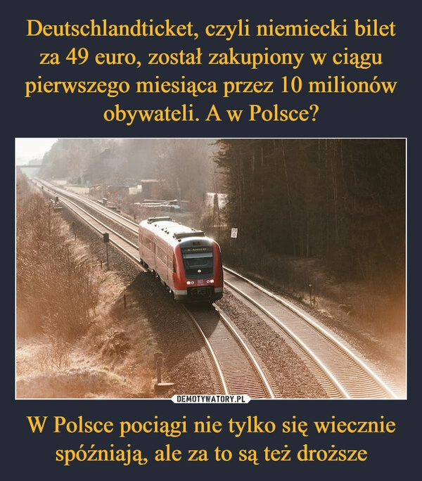 
    Deutschlandticket, czyli niemiecki bilet za 49 euro, został zakupiony w ciągu pierwszego miesiąca przez 10 milionów obywateli. A w Polsce? W Polsce pociągi nie tylko się wiecznie spóźniają, ale za to są też droższe