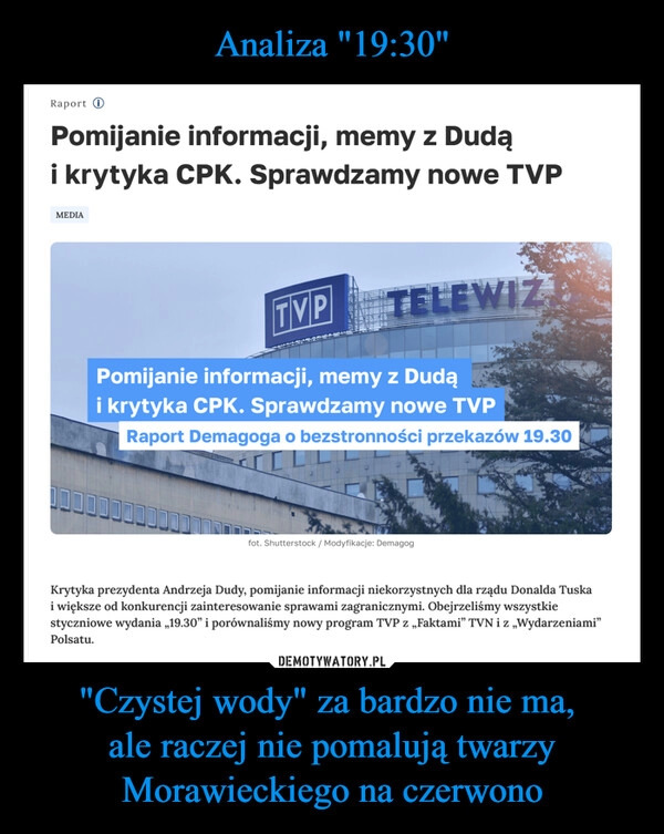 
    Analiza "19:30" "Czystej wody" za bardzo nie ma, 
ale raczej nie pomalują twarzy Morawieckiego na czerwono