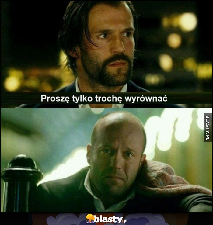 
    Jason Statham proszę tylko trochę wyrównać łysy włosy fryzura