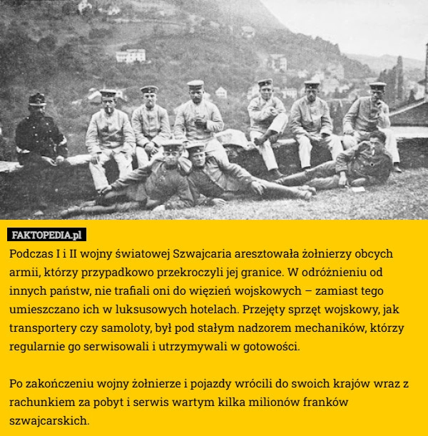 
    Podczas I i II wojny światowej Szwajcaria aresztowała żołnierzy obcych armii,