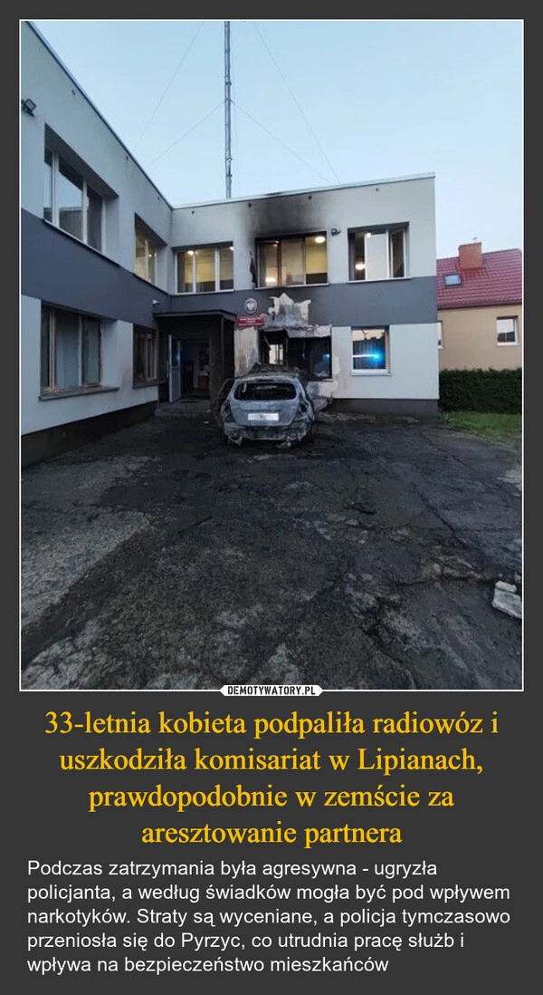 
    33-letnia kobieta podpaliła radiowóz i uszkodziła komisariat w Lipianach, prawdopodobnie w zemście za aresztowanie partnera