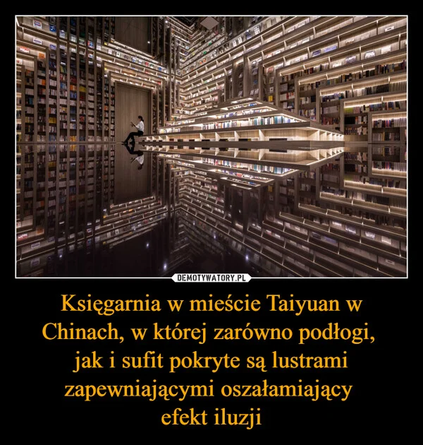 Księgarnia w mieście Taiyuan w Chinach, w której zarówno podłogi, jak i sufit pokryte są lustrami zapewniającymi oszałamiający efekt iluzji