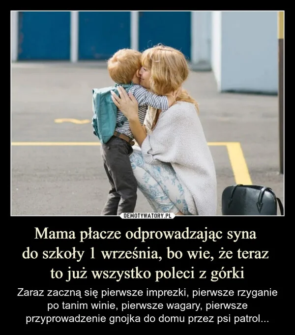 
    Mama płacze odprowadzając syna do szkoły 1 września, bo wie, że teraz to już wszystko poleci z górki