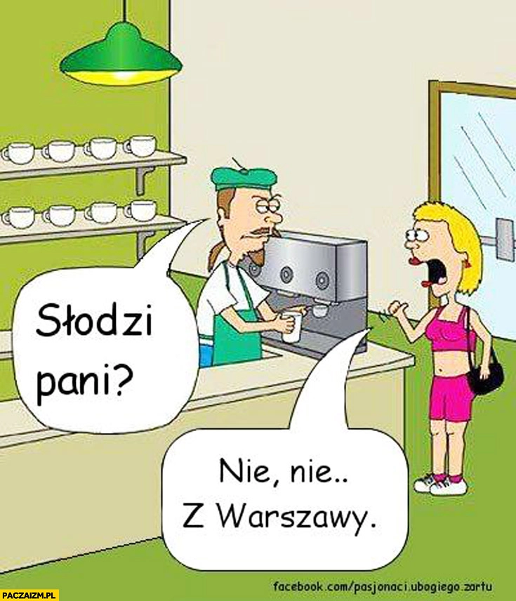 
    Słodzi pani? Nie, z Warszawy