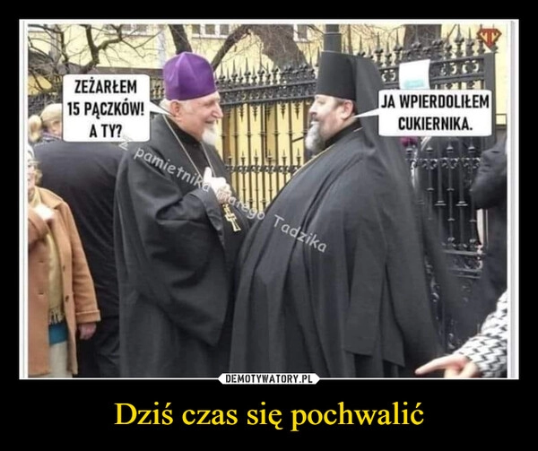 
    Dziś czas się pochwalić