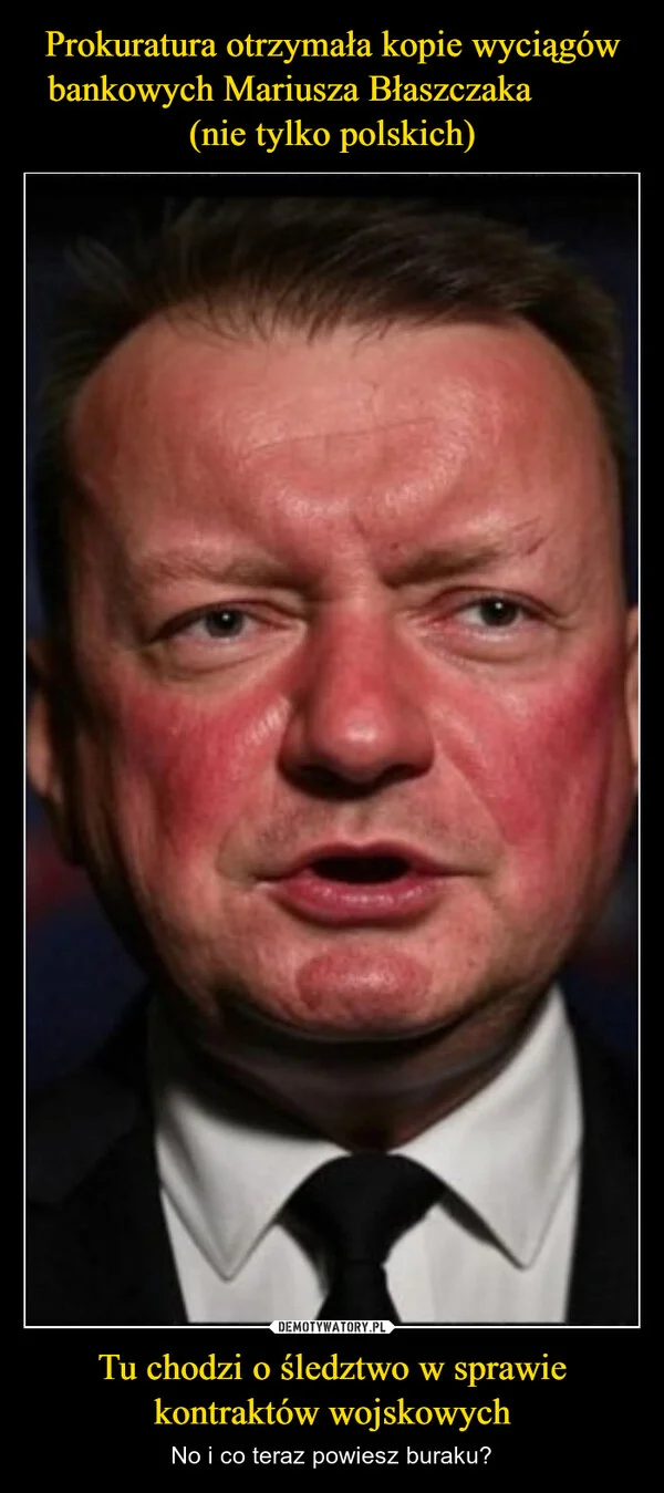 
    Prokuratura otrzymała kopie wyciągów bankowych Mariusza Błaszczaka (nie tylko polskich) Tu chodzi o śledztwo w sprawie kontraktów wojskowych