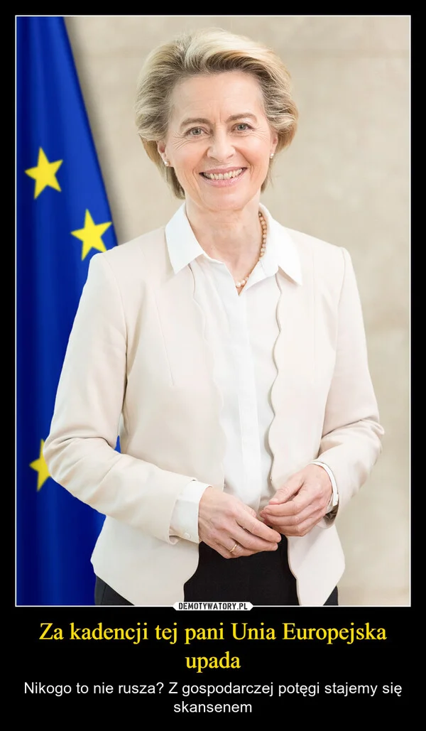 
    Za kadencji tej pani Unia Europejska upada