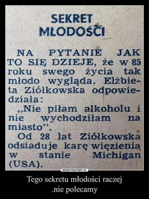 
    Tego sekretu młodości raczej .nie polecamy