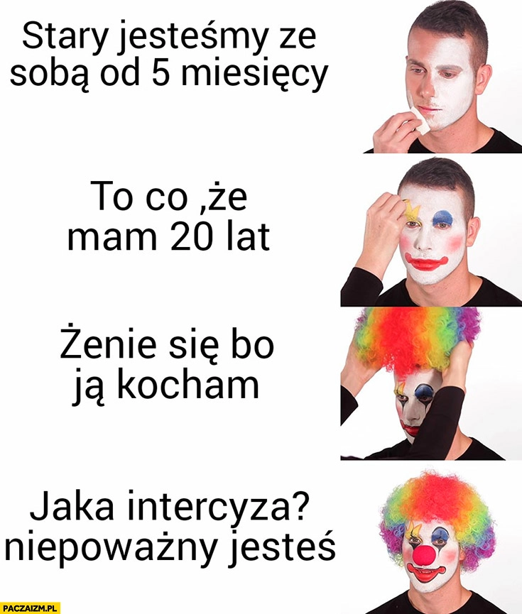 Facet klaun jesteśmy ze sobą 5 miesięcy, to co że mam 20 lat, żenię się bo ją kocham, jaka intercyza niepoważny jesteś