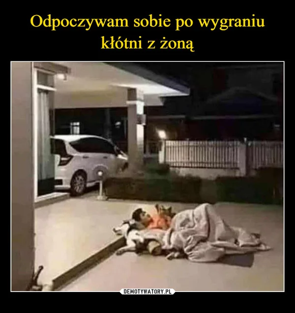 
    Odpoczywam sobie po wygraniu kłótni z żoną