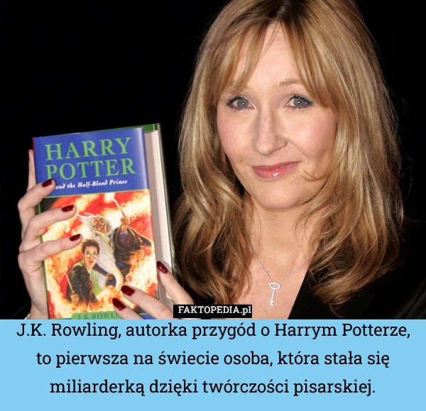 
    J.K. Rowling, autorka przygód o Harrym Potterze, to pierwsza na świecie