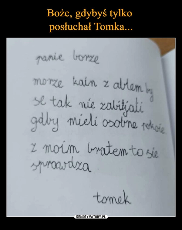 
    Boże, gdybyś tylko 
posłuchał Tomka...