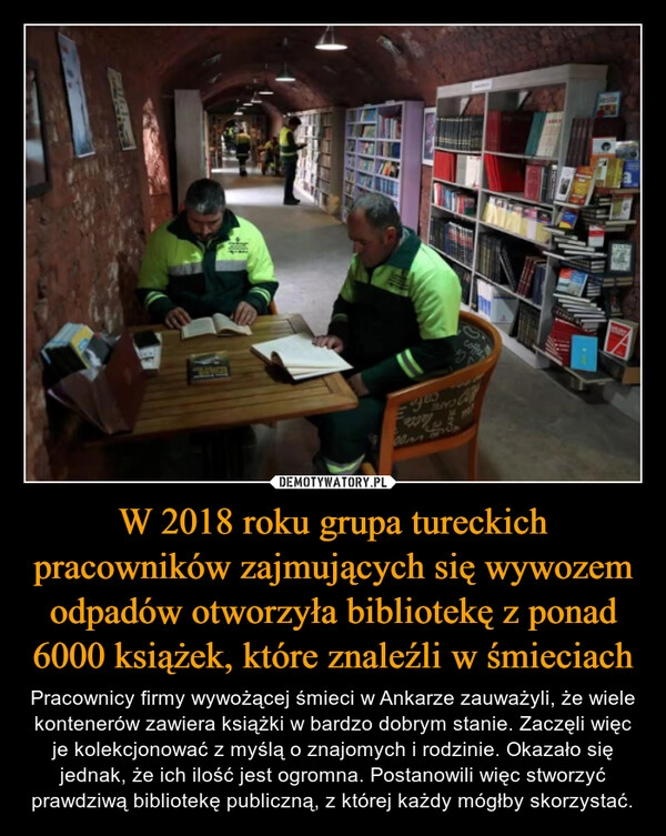 
    W 2018 roku grupa tureckich pracowników zajmujących się wywozem odpadów otworzyła bibliotekę z ponad 6000 książek, które znaleźli w śmieciach